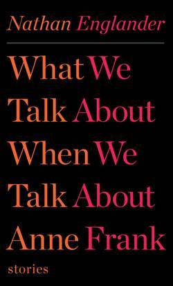 "What We Talk About When We Talk About Anne Frank" by Nathan Englander is a collection of both funny and tragic stories influenced by the Holocaust.