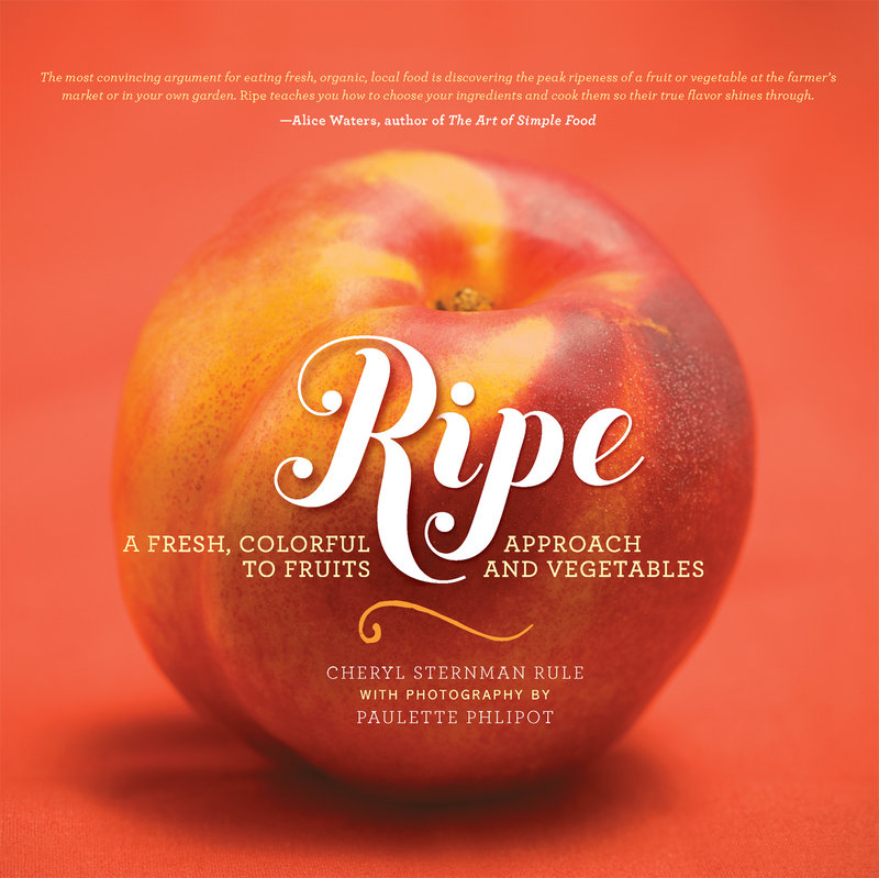 "Ripe: A fresh, colorful approach to fruits and vegetables," by Cheryl Sternman Rule with photography by Paulette Phlipot. Running Press. $25.