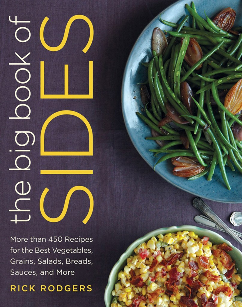 "The Big Book of Sides," by Rick Rodgers, is an impressive ode to the side dish, 450 in all, from the humble mashed cauliflower that can balance the weeknight meal to the squash-leek-potato gratin that can impress your guests.